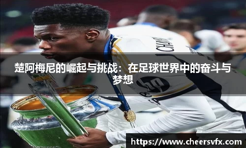 楚阿梅尼的崛起与挑战：在足球世界中的奋斗与梦想